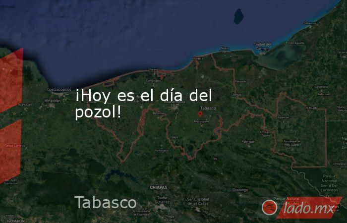 ¡Hoy es el día del pozol!. Noticias en tiempo real