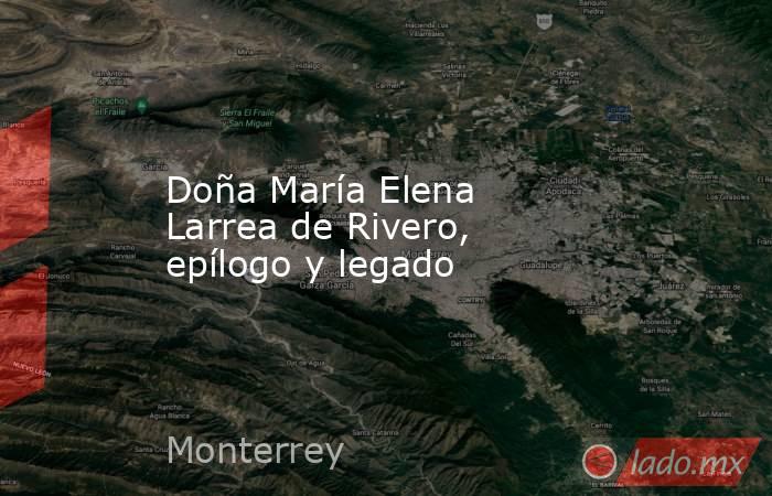 Doña María Elena Larrea de Rivero, epílogo y legado. Noticias en tiempo real