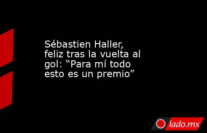 Sébastien Haller, feliz tras la vuelta al gol: “Para mí todo esto es un premio”. Noticias en tiempo real