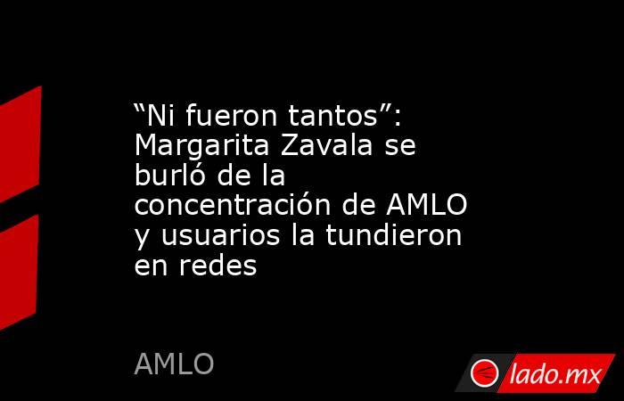 “Ni fueron tantos”: Margarita Zavala se burló de la concentración de AMLO y usuarios la tundieron en redes. Noticias en tiempo real