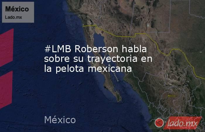 #LMB Roberson habla sobre su trayectoria en la pelota mexicana. Noticias en tiempo real