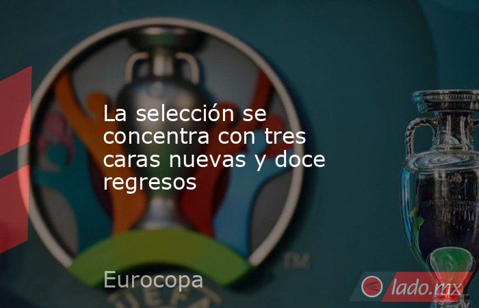 La selección se concentra con tres caras nuevas y doce regresos. Noticias en tiempo real