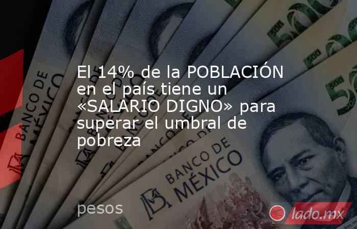 El 14% de la POBLACIÓN en el país tiene un «SALARIO DIGNO» para superar el umbral de pobreza. Noticias en tiempo real