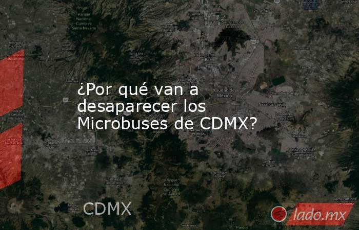 ¿Por qué van a desaparecer los Microbuses de CDMX?. Noticias en tiempo real