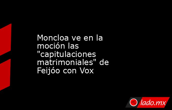 Moncloa ve en la moción las 