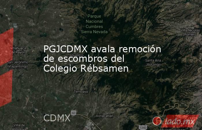 PGJCDMX avala remoción de escombros del Colegio Rébsamen. Noticias en tiempo real