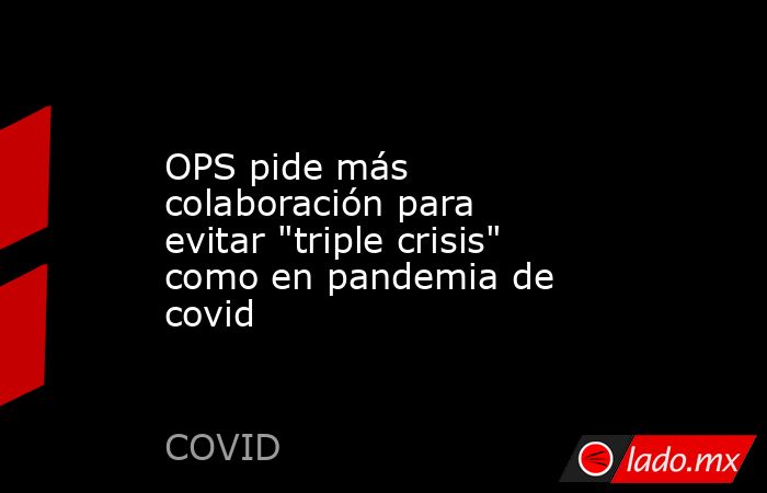 OPS pide más colaboración para evitar 