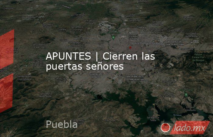 APUNTES | Cierren las puertas señores. Noticias en tiempo real