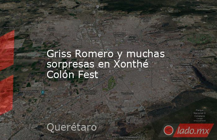 Griss Romero y muchas sorpresas en Xonthé Colón Fest. Noticias en tiempo real