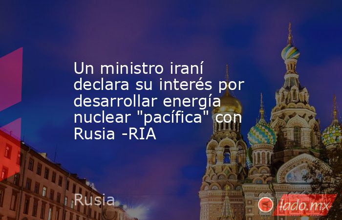 Un ministro iraní declara su interés por desarrollar energía nuclear 