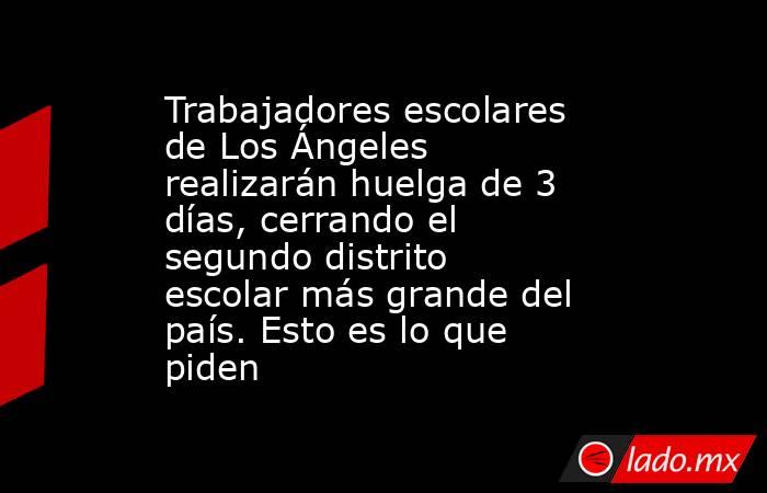 Trabajadores escolares de Los Ángeles realizarán huelga de 3 días, cerrando el segundo distrito escolar más grande del país. Esto es lo que piden. Noticias en tiempo real