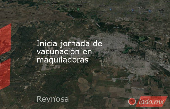 Inicia jornada de vacunación en maquiladoras. Noticias en tiempo real