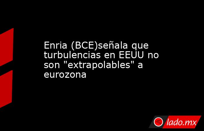 Enria (BCE)señala que turbulencias en EEUU no son 