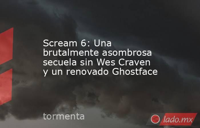 Scream 6: Una brutalmente asombrosa secuela sin Wes Craven y un renovado Ghostface. Noticias en tiempo real