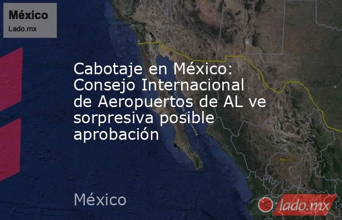 Cabotaje en México: Consejo Internacional de Aeropuertos de AL ve sorpresiva posible aprobación. Noticias en tiempo real