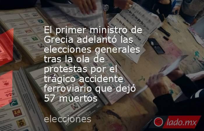El primer ministro de Grecia adelantó las elecciones generales tras la ola de protestas por el trágico accidente ferroviario que dejó 57 muertos. Noticias en tiempo real
