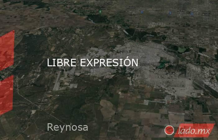 LIBRE EXPRESIÓN. Noticias en tiempo real