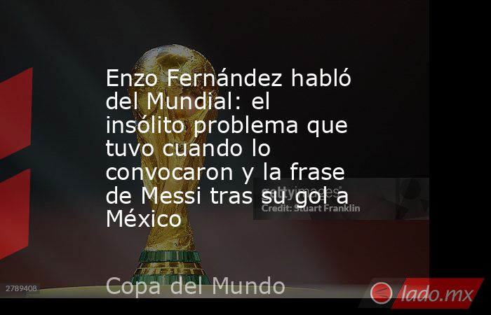 Enzo Fernández habló del Mundial: el insólito problema que tuvo cuando lo convocaron y la frase de Messi tras su gol a México      . Noticias en tiempo real