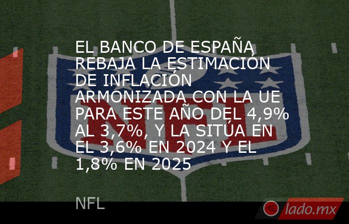 EL BANCO DE ESPAÑA REBAJA LA ESTIMACIÓN DE INFLACIÓN ARMONIZADA CON LA UE PARA ESTE AÑO DEL 4,9% AL 3,7%, Y LA SITÚA EN EL 3,6% EN 2024 Y EL 1,8% EN 2025. Noticias en tiempo real