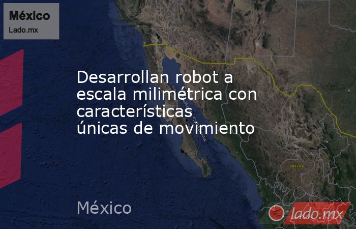 Desarrollan robot a escala milimétrica con características únicas de movimiento. Noticias en tiempo real