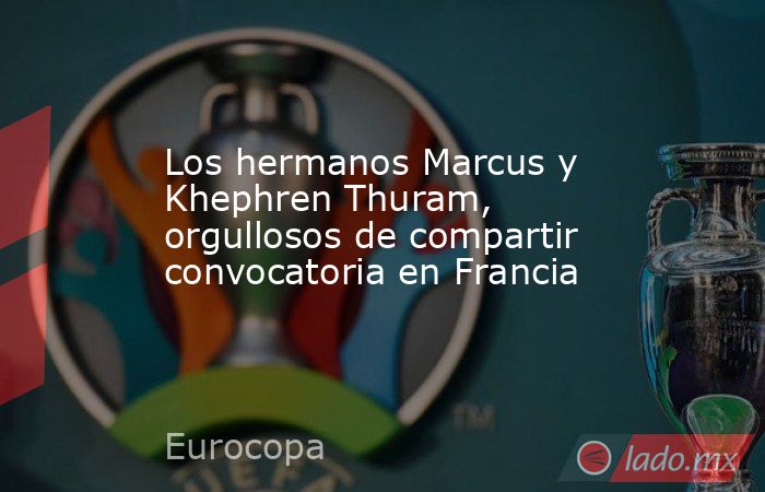 Los hermanos Marcus y Khephren Thuram, orgullosos de compartir convocatoria en Francia. Noticias en tiempo real