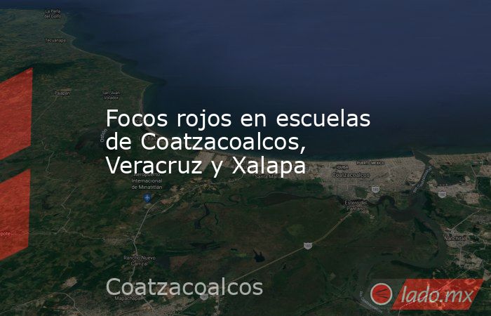 Focos rojos en escuelas de Coatzacoalcos, Veracruz y Xalapa. Noticias en tiempo real