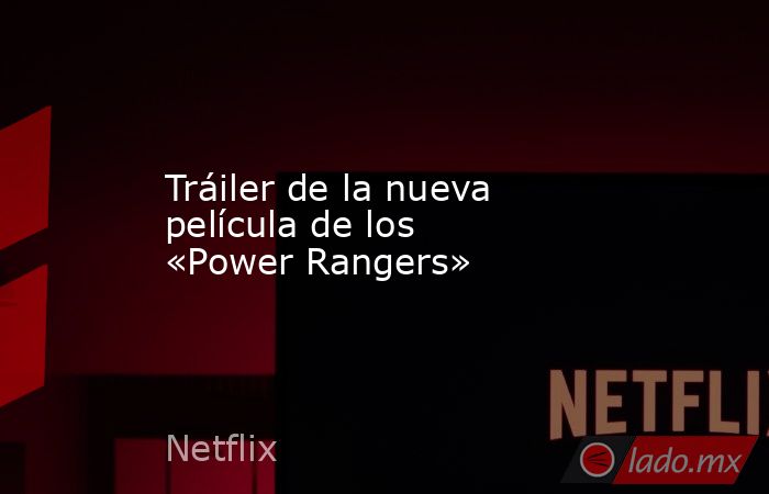 Tráiler de la nueva película de los «Power Rangers». Noticias en tiempo real