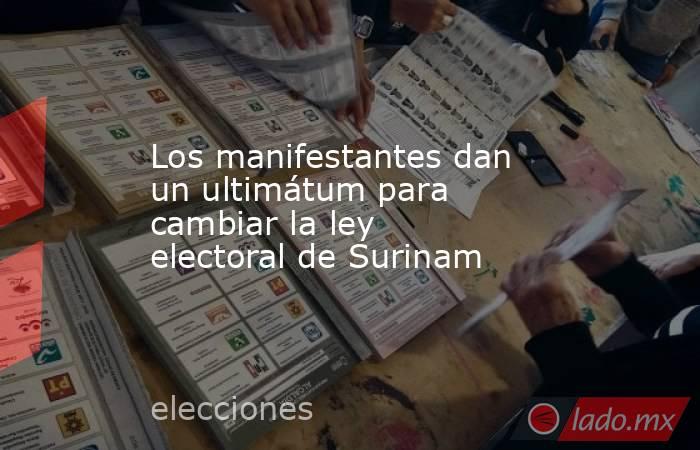 Los manifestantes dan un ultimátum para cambiar la ley electoral de Surinam. Noticias en tiempo real