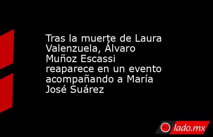 Tras la muerte de Laura Valenzuela, Álvaro Muñoz Escassi reaparece en un evento acompañando a María José Suárez. Noticias en tiempo real