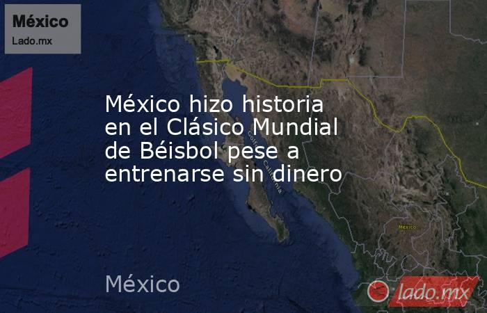 México hizo historia en el Clásico Mundial de Béisbol pese a entrenarse sin dinero. Noticias en tiempo real