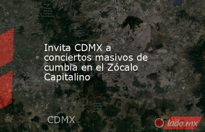 Invita CDMX a conciertos masivos de cumbia en el Zócalo Capitalino. Noticias en tiempo real