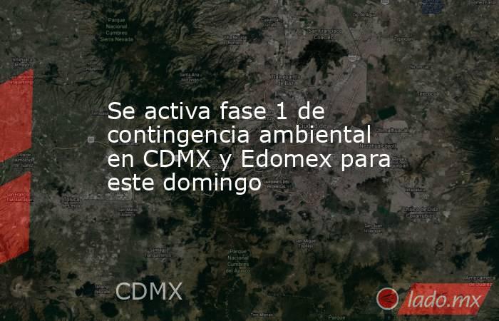 Se activa fase 1 de contingencia ambiental en CDMX y Edomex para este domingo. Noticias en tiempo real