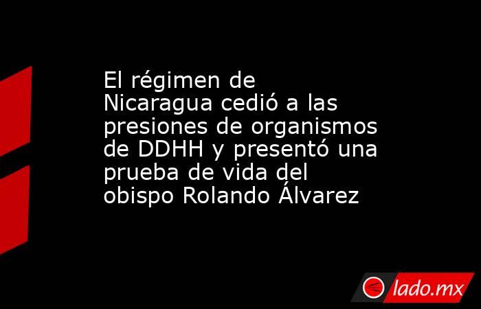 El régimen de Nicaragua cedió a las presiones de organismos de DDHH y presentó una prueba de vida del obispo Rolando Álvarez . Noticias en tiempo real