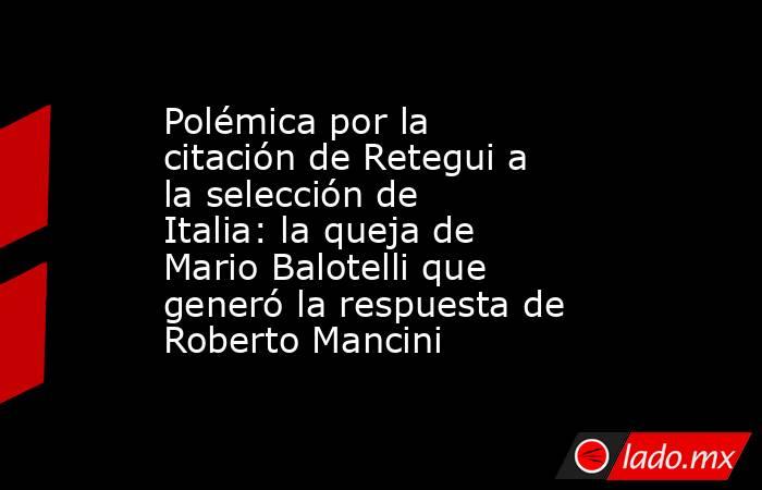 Polémica por la citación de Retegui a la selección de Italia: la queja de Mario Balotelli que generó la respuesta de Roberto Mancini. Noticias en tiempo real