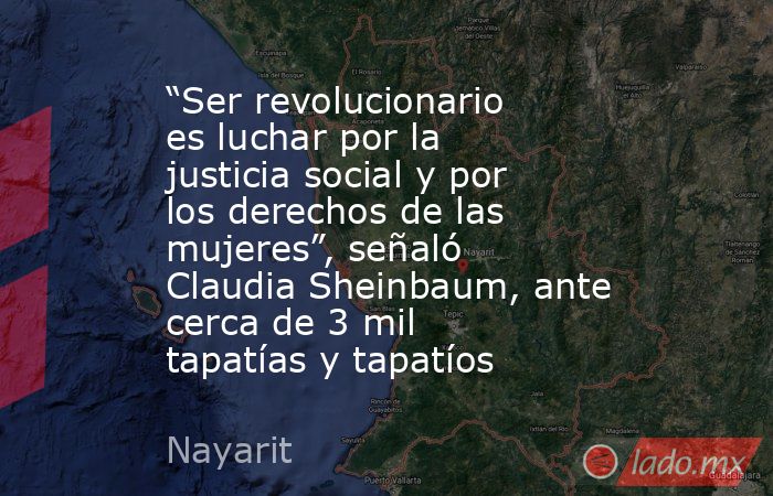 “Ser revolucionario es luchar por la justicia social y por los derechos de las mujeres”, señaló Claudia Sheinbaum, ante cerca de 3 mil tapatías y tapatíos. Noticias en tiempo real