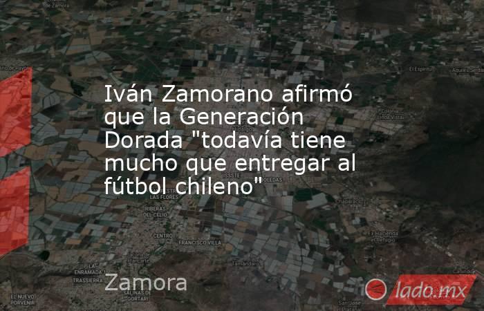 Iván Zamorano afirmó que la Generación Dorada 