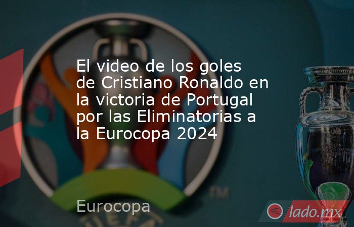 El video de los goles de Cristiano Ronaldo en la victoria de Portugal por las Eliminatorias a la Eurocopa 2024. Noticias en tiempo real