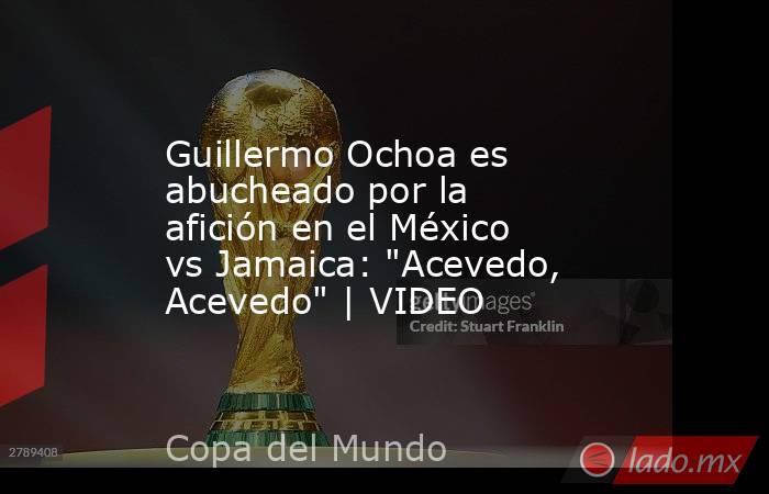 Guillermo Ochoa es abucheado por la afición en el México vs Jamaica: 