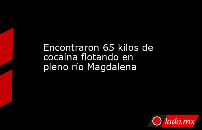 Encontraron 65 kilos de cocaína flotando en pleno río Magdalena. Noticias en tiempo real