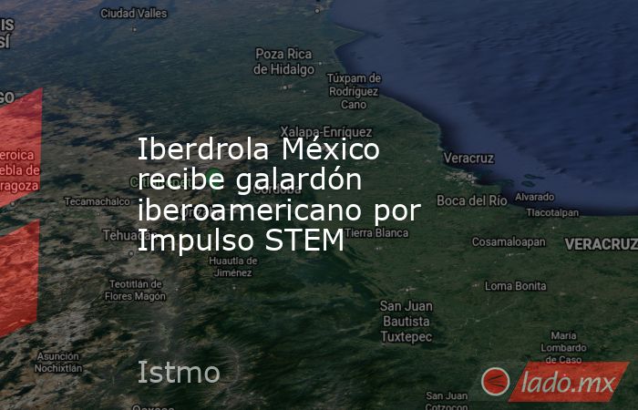 Iberdrola México recibe galardón iberoamericano por Impulso STEM. Noticias en tiempo real