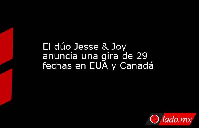 El dúo Jesse & Joy anuncia una gira de 29 fechas en EUA y Canadá. Noticias en tiempo real