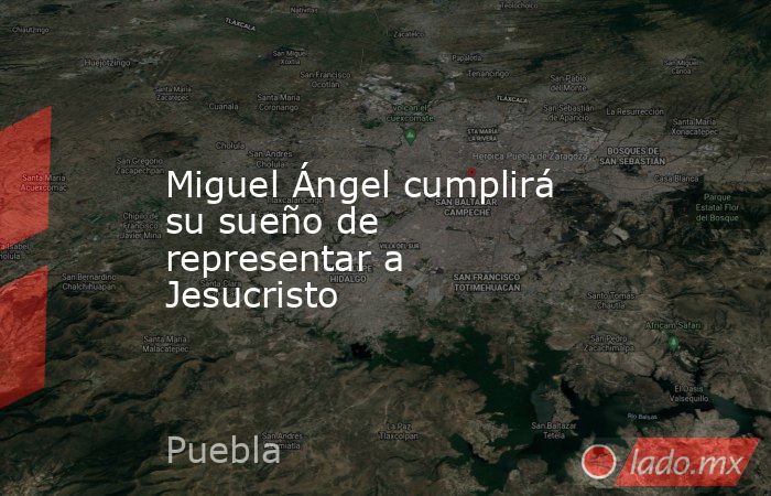 Miguel Ángel cumplirá su sueño de representar a Jesucristo. Noticias en tiempo real