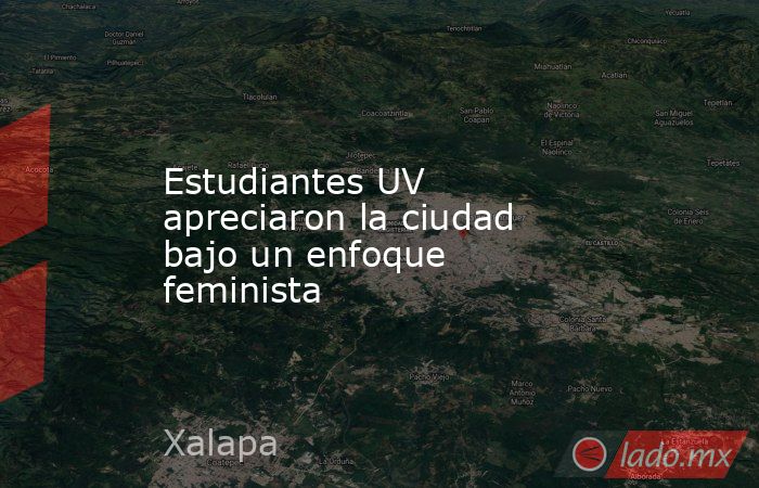 Estudiantes UV apreciaron la ciudad bajo un enfoque feminista. Noticias en tiempo real