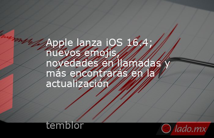 Apple lanza iOS 16.4; nuevos emojis, novedades en llamadas y más encontrarás en la actualización. Noticias en tiempo real