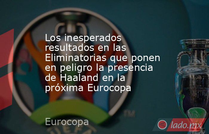 Los inesperados resultados en las Eliminatorias que ponen en peligro la presencia de Haaland en la próxima Eurocopa. Noticias en tiempo real