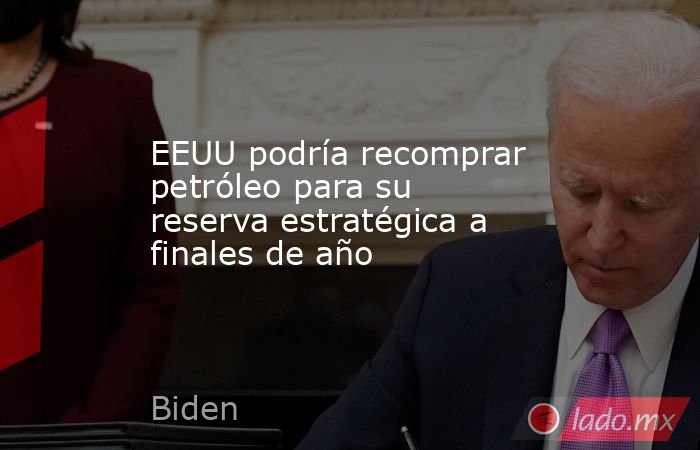 EEUU podría recomprar petróleo para su reserva estratégica a finales de año. Noticias en tiempo real