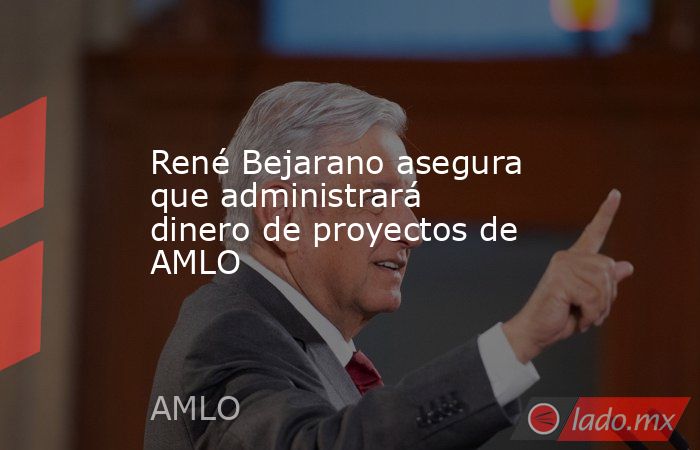 René Bejarano asegura que administrará dinero de proyectos de AMLO. Noticias en tiempo real