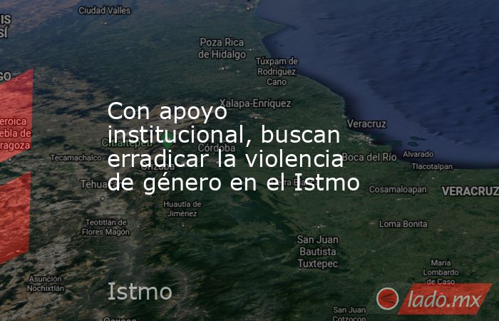Con apoyo institucional, buscan erradicar la violencia de género en el Istmo. Noticias en tiempo real