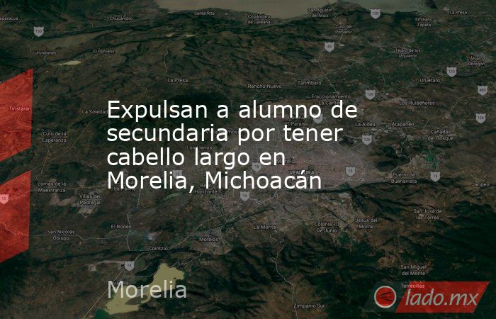 Expulsan a alumno de secundaria por tener cabello largo en Morelia, Michoacán. Noticias en tiempo real