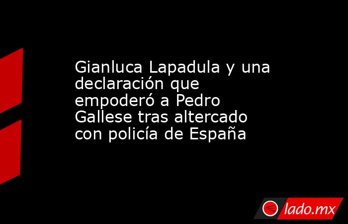 Gianluca Lapadula y una declaración que empoderó a Pedro Gallese tras altercado con policía de España. Noticias en tiempo real